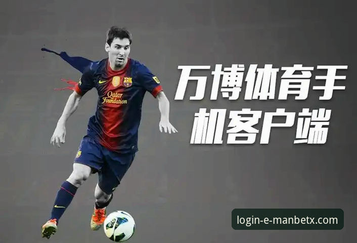 ManBetX体育娱乐与万博体育平台：传统投注vs.新版创新的全面对比
